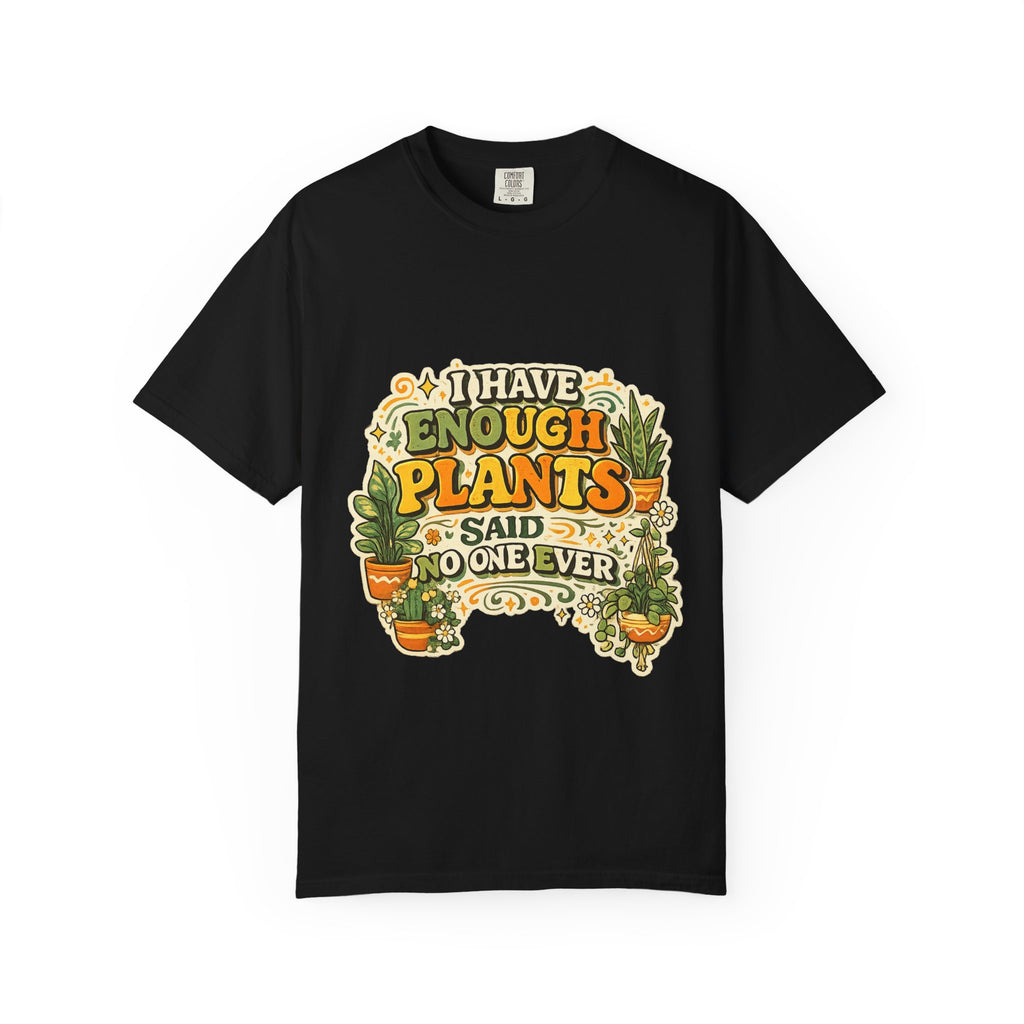 I Have Enough Plants, Said No One Ever graphic t-shirt for backyard flock lovers