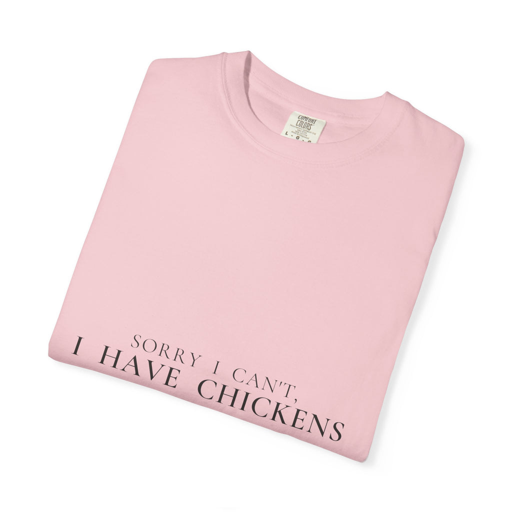 Sorry, I Can't — I Have Chickens | Garment-Dyed Tee