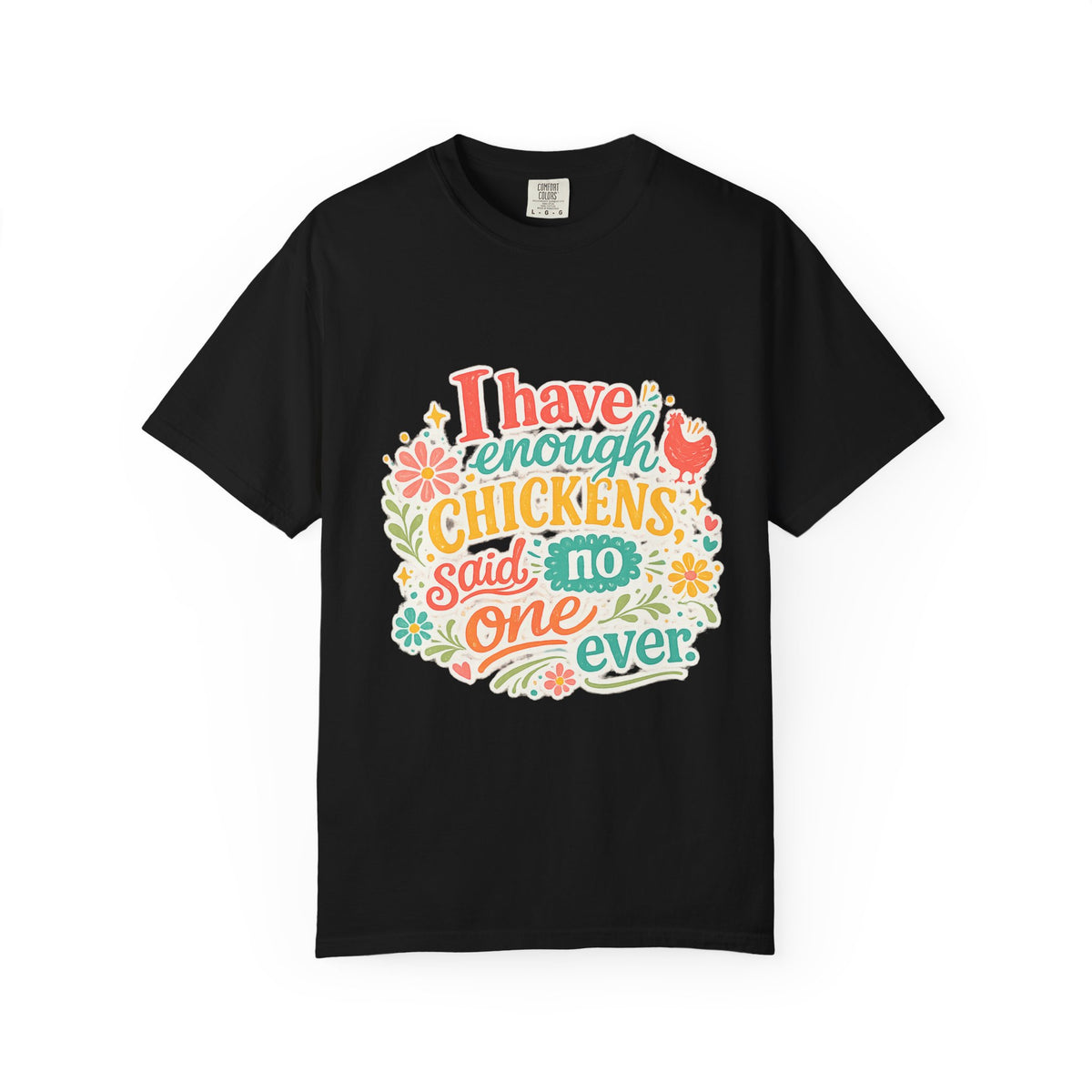 I Have Enough Chickens, Said No One Ever graphic t-shirt for backyard chicken keepers