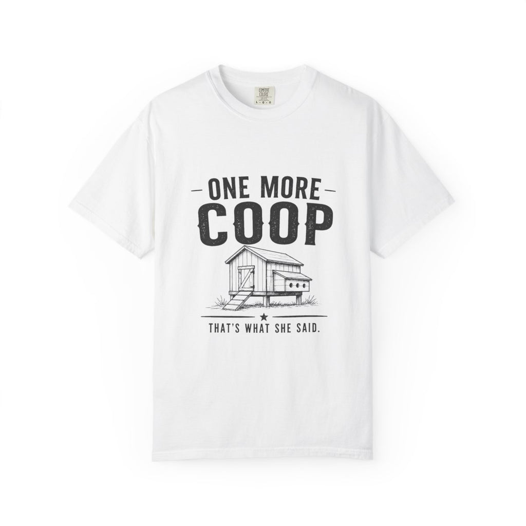 One More Coop, That's What She Said | Garment-Dyed Tee