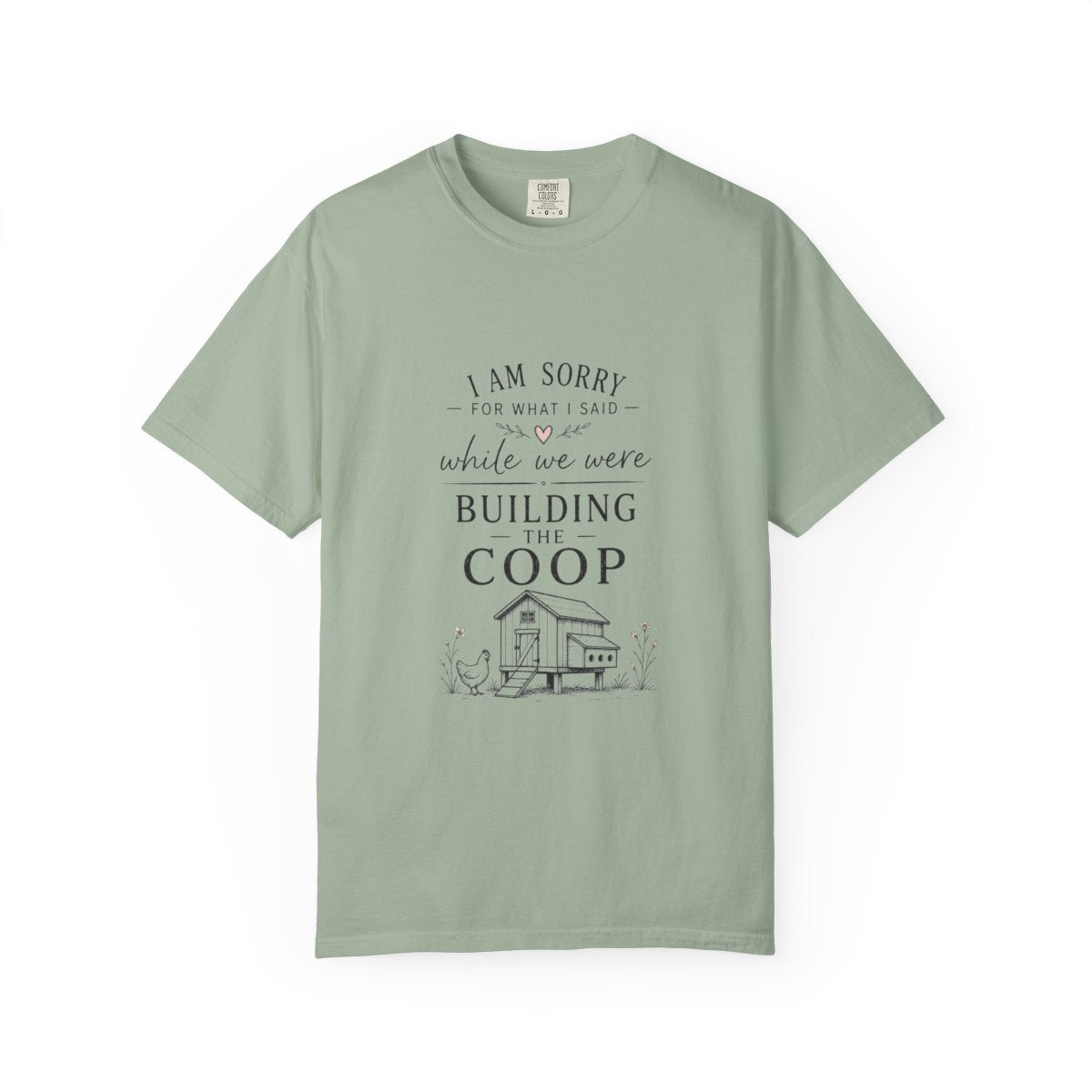 Sorry For What I Said While We Were Building the Coop | Garment-Dyed Tee